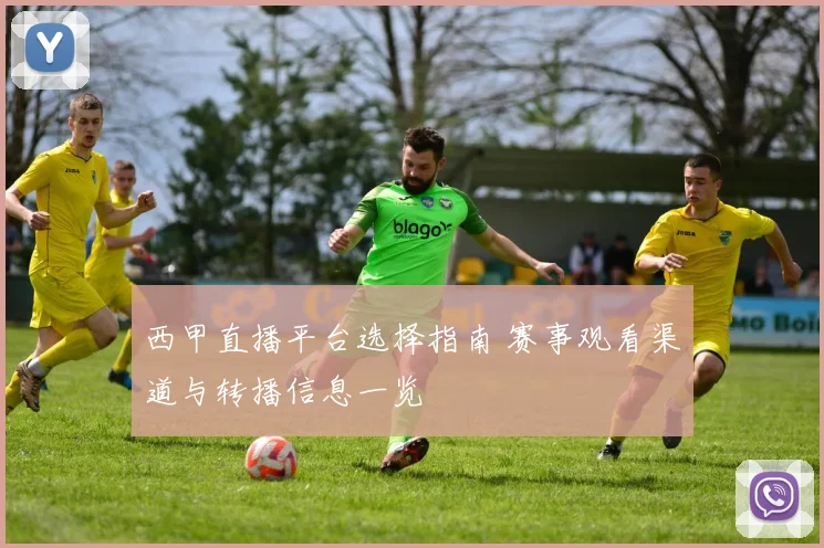 西甲直播平台选择指南 赛事观看渠道与转播信息一览